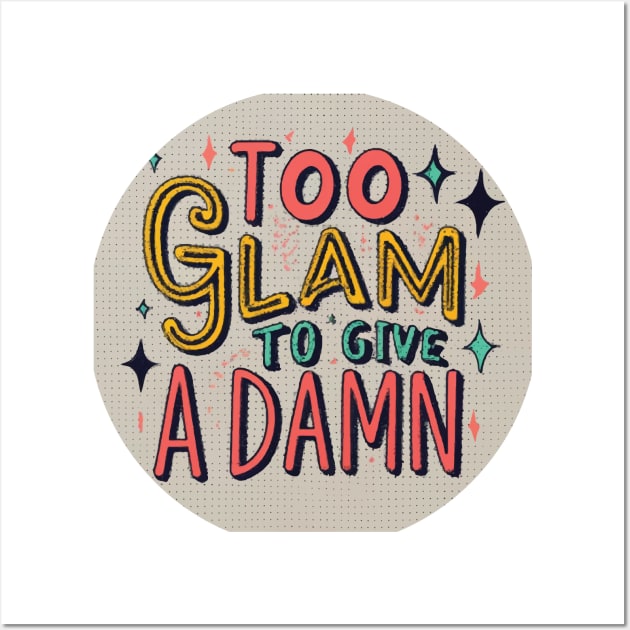 Too Glam to Give a Damn Wall Art by GraphiTee Forge